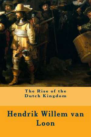 The Rise of the Dutch Kingdom de Van Loon, Hendrik Willem