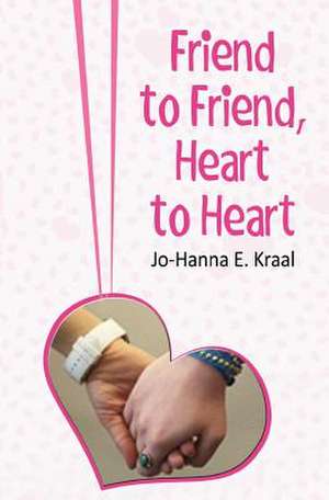 Friends to Friends, Hearts to Hearts de Jo-Hanna E. Kraal