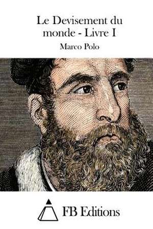 Le Devisement Du Monde - Livre I de Marco Polo