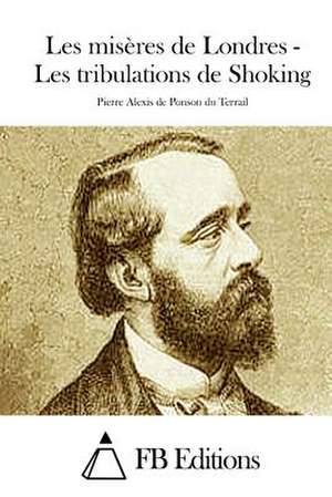 Les Miseres de Londres - Les Tribulations de Shoking de Pierre Alexis Ponson Du Terrail