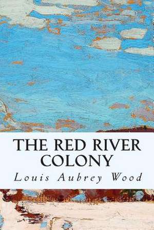 The Red River Colony de Louis Aubrey Wood