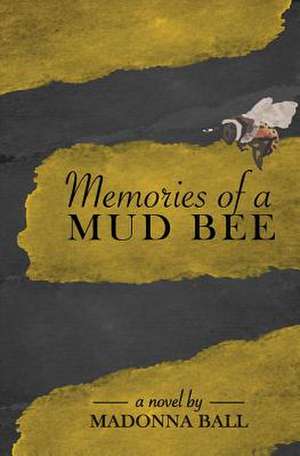 Memories of a Mud Bee de Madonna Lynn Ball