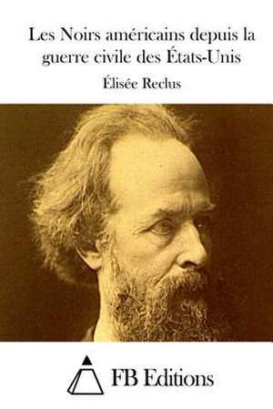 Les Noirs Americains Depuis La Guerre Civile Des Etats-Unis de Elisee Reclus