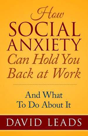 How Social Anxiety Can Hold You Back at Work de David Leads