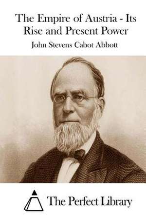 The Empire of Austria - Its Rise and Present Power de John Stevens Cabot Abbott