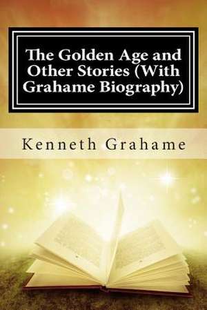 The Golden Age and Other Stories (with Grahame Biography) de Kenneth Grahame