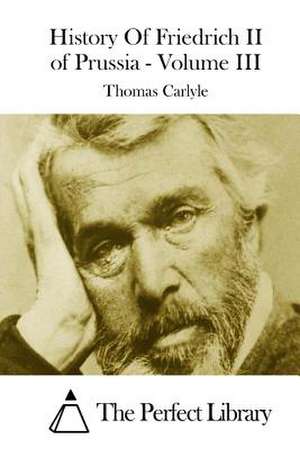 History of Friedrich II of Prussia - Volume III de Thomas Carlyle