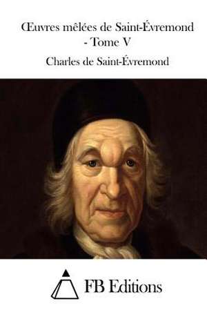 Oeuvres Melees de Saint-Evremond - Tome V de Charles De Saint-Evremond