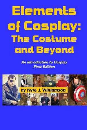 Elements of Cosplay de MR Kyle J. Williamson