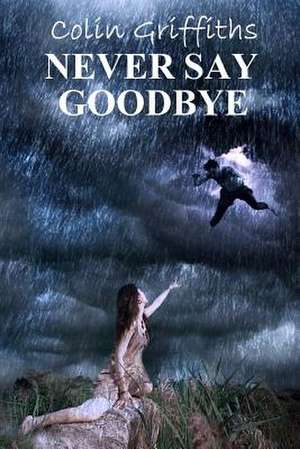 Never Say Goodbye de Colin Griffiths