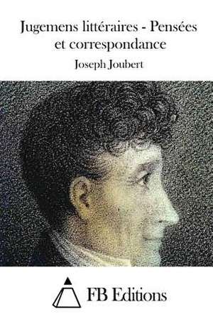 Jugemens Litteraires - Pensees Et Correspondance de Joseph Joubert