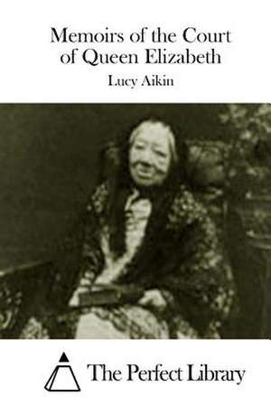 Memoirs of the Court of Queen Elizabeth de Lucy Aikin