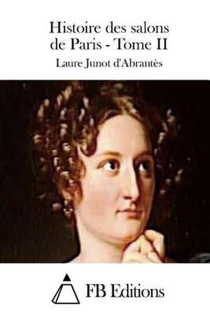 Histoire Des Salons de Paris - Tome II de Laure Junot D'Abrantes