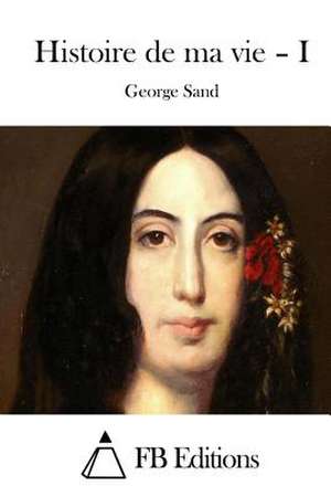 Histoire de Ma Vie - I de George Sand