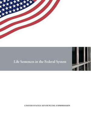 Life Sentences in the Federal System de United States Sentencing Commission