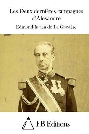 Les Deux Dernieres Campagnes D'Alexandre de Edmond Jurien De La Graviere