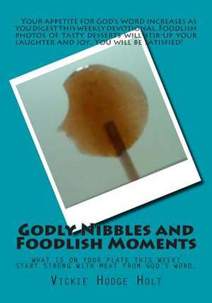 Godly Nibbles and Foodlish Moments de Mrs Vickie Hodge Holt