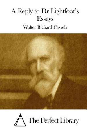 A Reply to Dr Lightfoot's Essays de Walter Richard Cassels