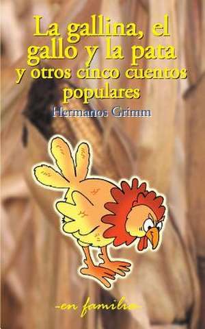 La Gallina, El Gallo y La Pata y Otros Cinco Cuentos Populares de Hermanos Grimm