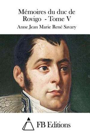 Memoires Du Duc de Rovigo - Tome V de Anne Jean Marie Rene Savary