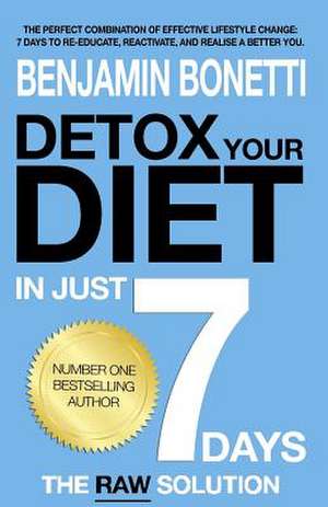 Detox Your Diet in Just 7 Days de Benjamin P. Bonetti