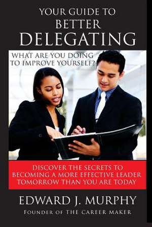 Your Guide to Better Delegating de Murphy, Edward J.