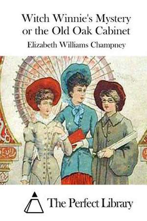 Witch Winnie's Mystery or the Old Oak Cabinet de Elizabeth Williams Champney