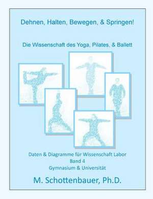 Dehnen, Halten, Bewegen, & Springen! Die Wissenschaft Des Yoga, Pilates, & Ballett de M. Schottenbauer