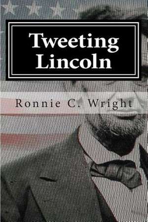 Tweeting Lincoln de Ronnie C. Wright