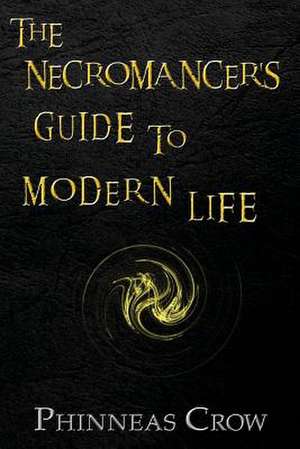 The Necromancer's Guide to Modern Life de Phinneas Crow