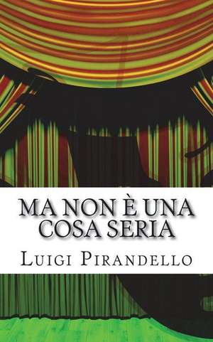 Ma Non E Una Cosa Seria de Luigi Pirandello