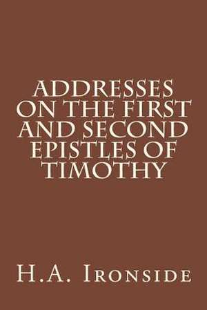 Addresses on the First and Second Epistles of Timothy de H. a. Ironside