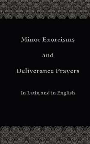 Minor Exorcisms and Deliverance Prayers de Fr Chad Ripperger