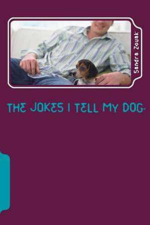 The Jokes I Tell My Dog de MS Sandra R. Zouak