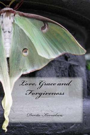 Love, Grace and Forgiveness de Dorita Lynn Kornelsen