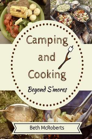 Camping and Cooking Beyond S'Mores de Beth McRoberts