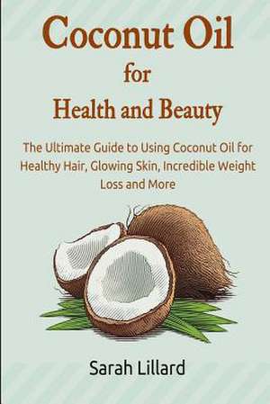 Coconut Oil for Health and Beauty de Sarah Lillard