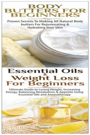 Body Butters for Beginners & Essential Oils & Weight Loss for Beginners de Lindsey P