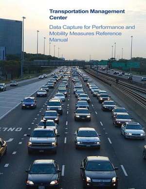 Transportation Management Center Data Capture for Performance and Mobility Measures Reference Manual de U. S. Department of Transportation