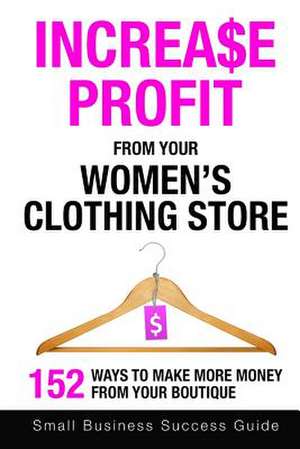 Increase Profit from Your Women's Clothing Store de Small Business Success Guide