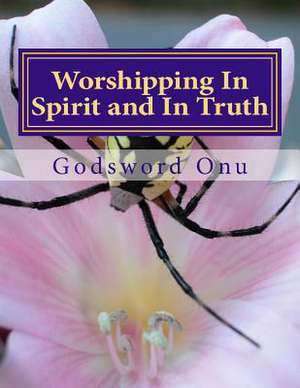 Worshipping in Spirit and in Truth de Onu, Apst Godsword Godswill