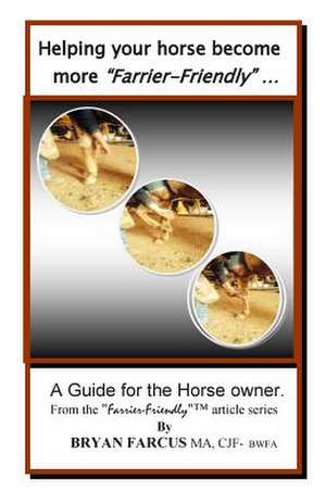 Helping Your Horse Become More Farrier-Friendly de Bryan S. Farcus