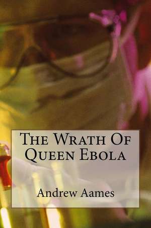 The Wrath of Queen Ebola de Andrew B. Aames