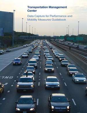 Transportation Management Center Data Capture for Performance and Mobility Measures Guidebook de U. S. Department of Transportation