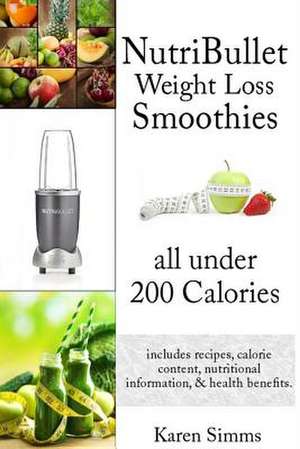 Nutribullet Weight Loss Smoothies All Under 200 Calories de Karen Simms