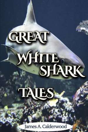 Great White Shark Tales de James a. Calderwood