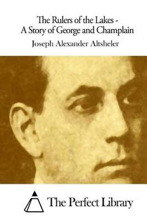 The Rulers of the Lakes - A Story of George and Champlain de Joseph Alexander Altsheler