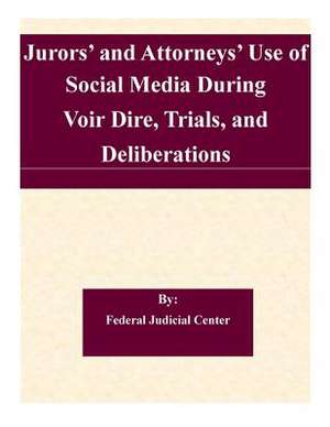 Jurors' and Attorneys' Use of Social Media During Voir Dire, Trials, and Deliberations de Federal Judicial Center