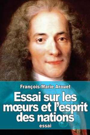 Essai Sur Les M Urs Et L'Esprit Des Nations de Francois-Marie Arouet