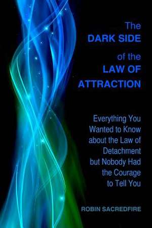 The Dark Side of the Law of Attraction de Robin Sacredfire